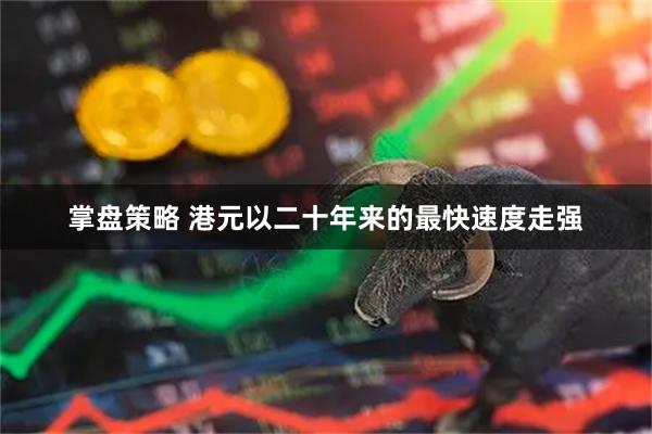 掌盘策略 港元以二十年来的最快速度走强